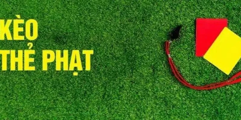 Kèo Thẻ Phạt - Cách Đánh Giá Và Chiến Lược Thắng Lợi