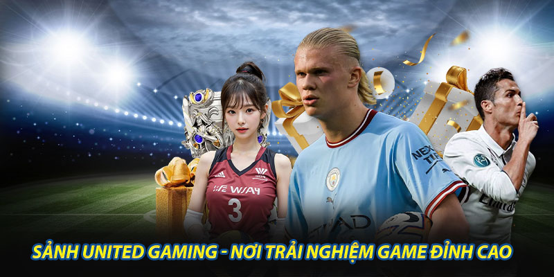 Khám Phá Sảnh United Gaming - Nơi Trải Nghiệm Game Đỉnh Cao