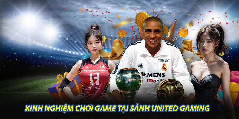 Kinh Nghiệm Chơi Game Tại Sảnh United Gaming
