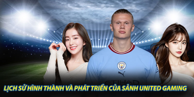Lịch Sử Hình Thành và Phát Triển của Sảnh United Gaming