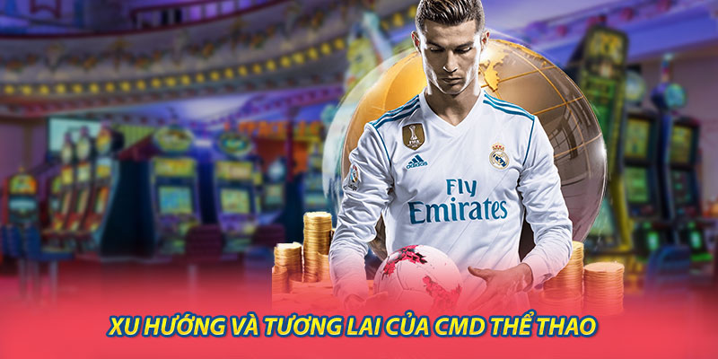 Xu hướng và tương lai của Cmd thể thao